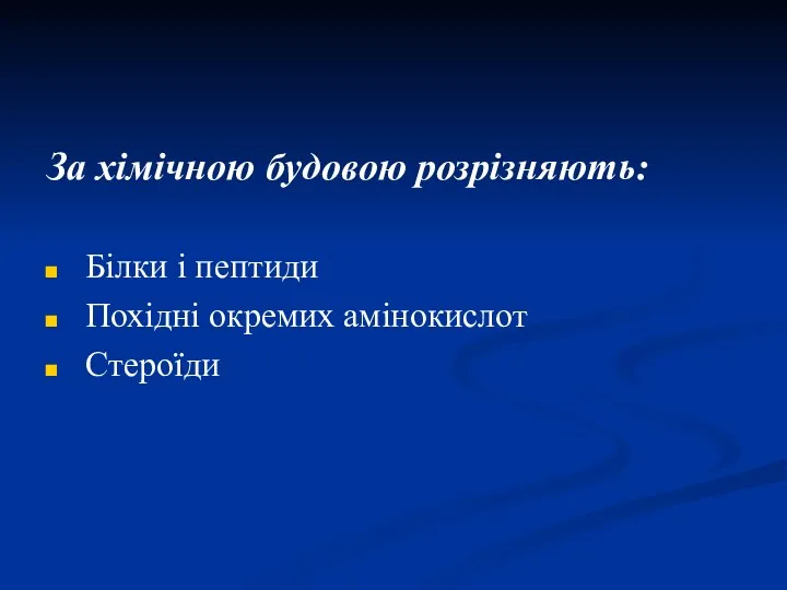 За хімічною будовою розрізняють: Білки і пептиди Похідні окремих амінокислот Стероїди