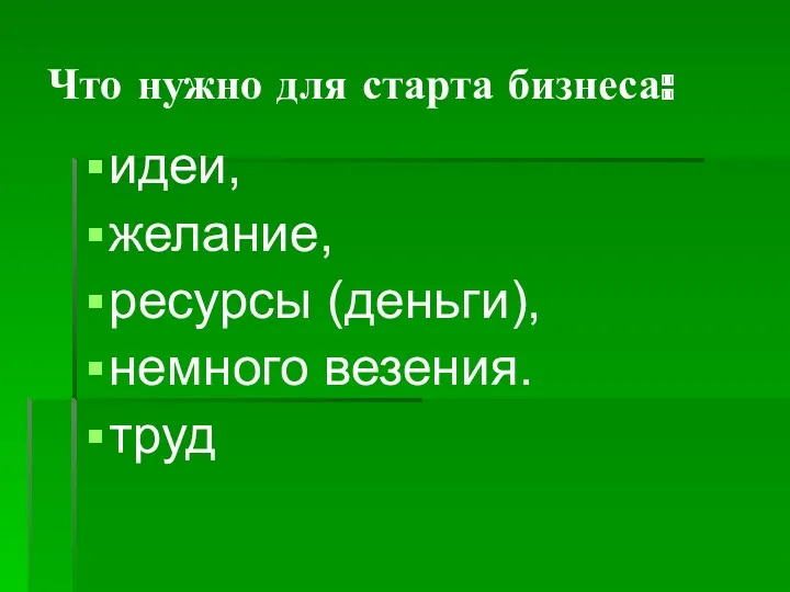 Что нужно для старта бизнеса: идеи, желание, ресурсы (деньги), немного везения. труд