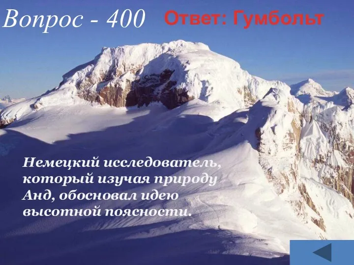 Немецкий исследователь, который изучая природу Анд, обосновал идею высотной поясности. Вопрос - 400 Ответ: Гумбольт