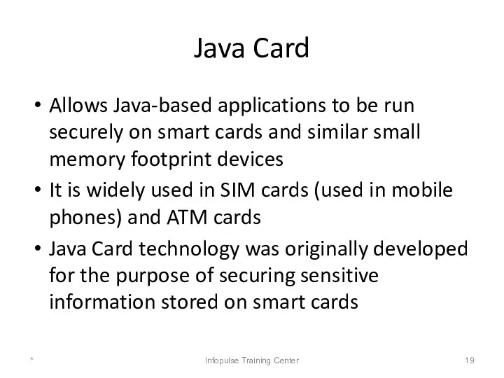 Java Card Allows Java-based applications to be run securely on