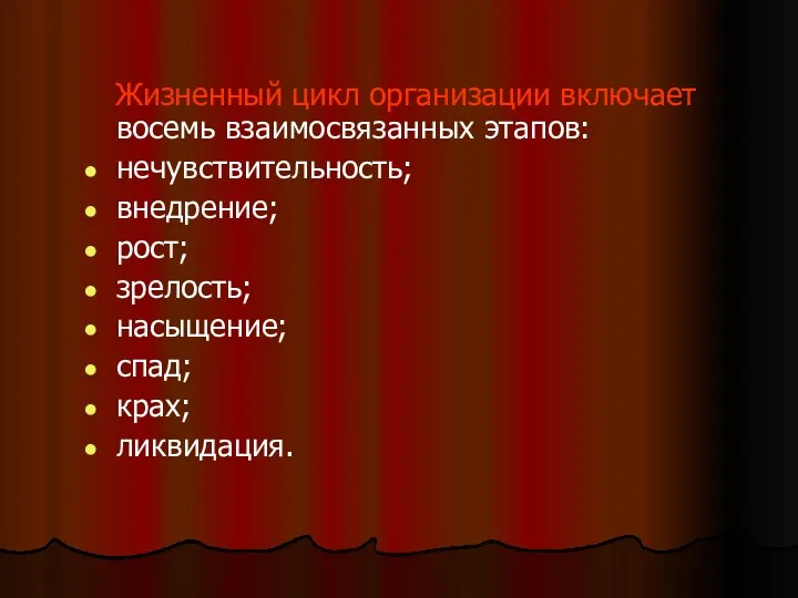 Жизненный цикл организации включает восемь взаимосвязанных этапов: нечувствительность; внедрение; рост; зрелость; насыщение; спад; крах; ликвидация.