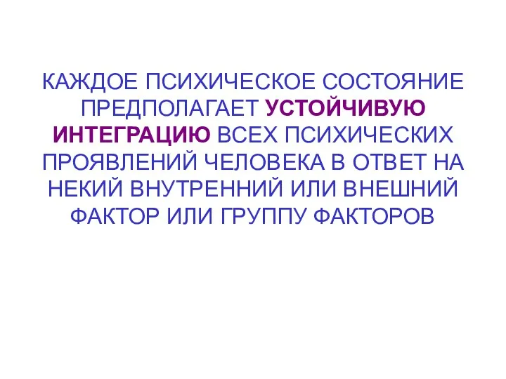 КАЖДОЕ ПСИХИЧЕСКОЕ СОСТОЯНИЕ ПРЕДПОЛАГАЕТ УСТОЙЧИВУЮ ИНТЕГРАЦИЮ ВСЕХ ПСИХИЧЕСКИХ ПРОЯВЛЕНИЙ ЧЕЛОВЕКА