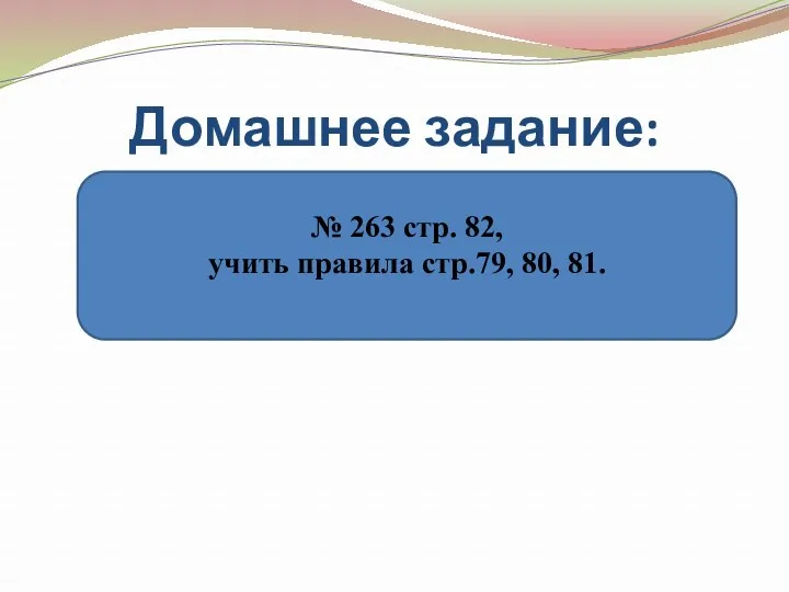 Домашнее задание: № 263 стр. 82, учить правила стр.79, 80, 81.