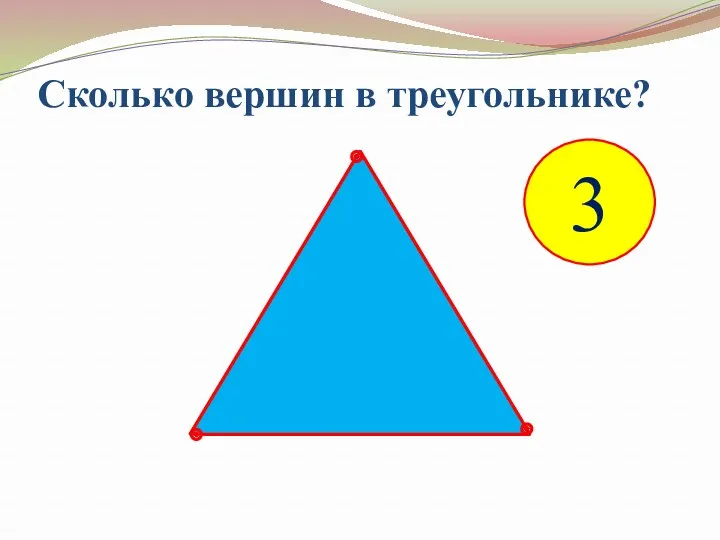 Сколько вершин в треугольнике? 3