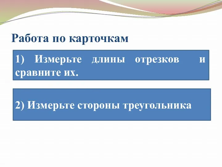 Работа по карточкам 1) Измерьте длины отрезков и сравните их. 2) Измерьте стороны треугольника