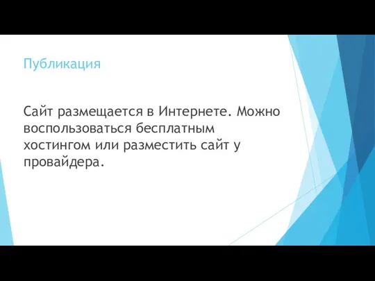 Публикация Сайт размещается в Интернете. Можно воспользоваться бесплатным хостингом или разместить сайт у провайдера.