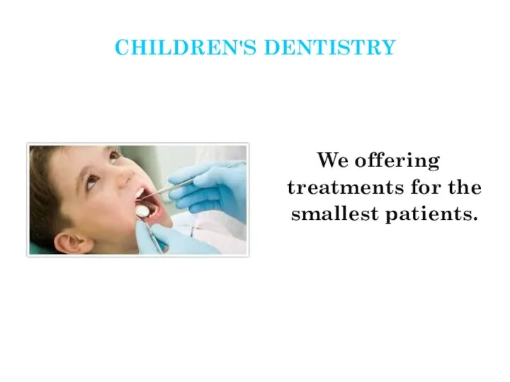 CHILDREN'S DENTISTRY We offering treatments for the smallest patients.