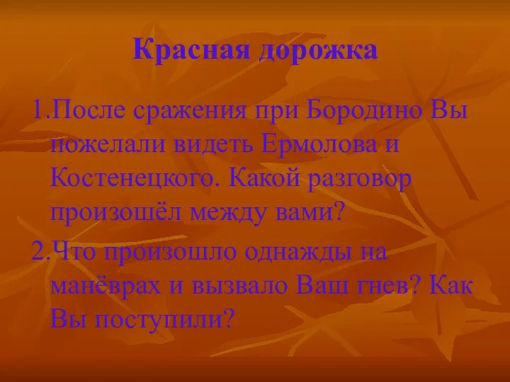 Красная дорожка 1.После сражения при Бородино Вы пожелали видеть Ермолова