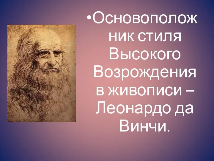 Основоположник стиля Высокого Возрождения в живописи – Леонардо да Винчи.