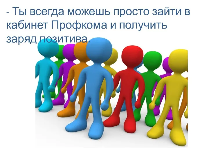 - Ты всегда можешь просто зайти в кабинет Профкома и получить заряд позитива.