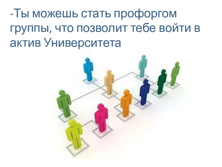 -Ты можешь стать профоргом группы, что позволит тебе войти в актив Университета