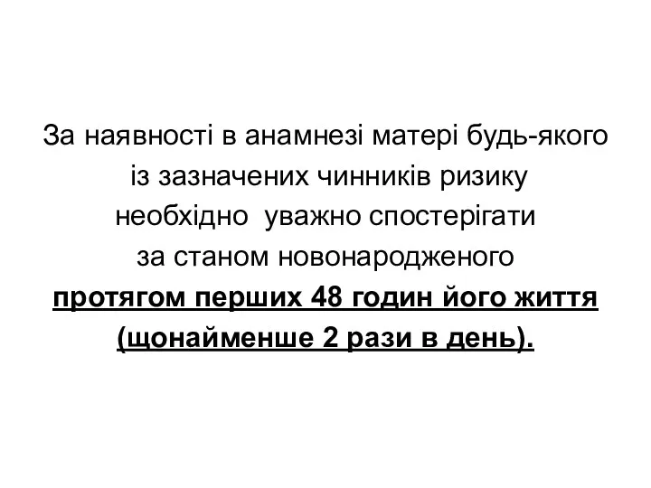 За наявності в анамнезі матері будь-якого із зазначених чинників ризику необхідно уважно спостерігати