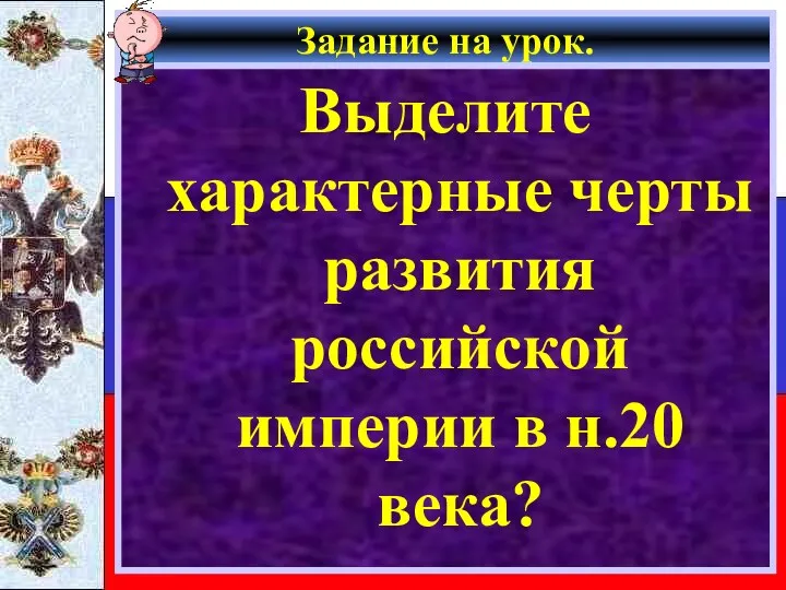 Задание на урок. Выделите характерные черты развития российской империи в н.20 века?