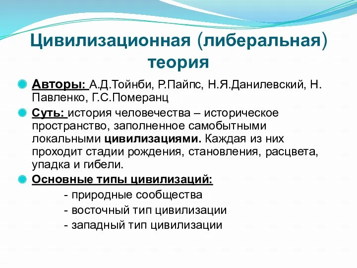 Цивилизационная (либеральная) теория Авторы: А.Д.Тойнби, Р.Пайпс, Н.Я.Данилевский, Н.Павленко, Г.С.Померанц Суть: