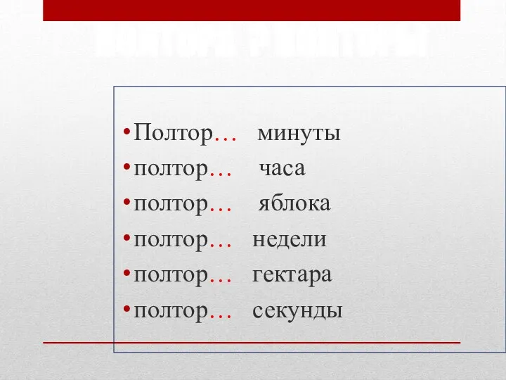 ПОЛТОРА ? ПОЛТОРЫ Полтор… минуты полтор… часа полтор… яблока полтор… недели полтор… гектара полтор… секунды