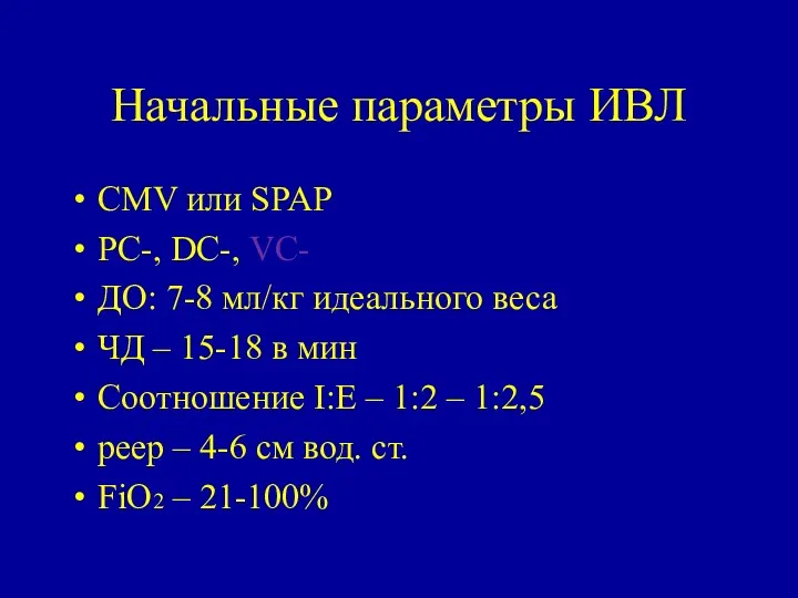 Начальные параметры ИВЛ CMV или SPAP PC-, DC-, VC- ДО: 7-8 мл/кг идеального