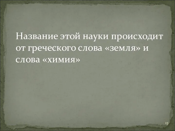 Название этой науки происходит от греческого слова «земля» и слова «химия»