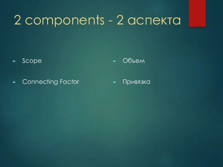 2 components - 2 аспекта Scope Connecting Factor Объем Привязка