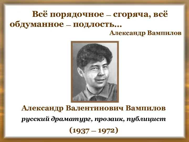 Всё порядочное — сгоряча, всё обдуманное — подлость… Александр Вампилов