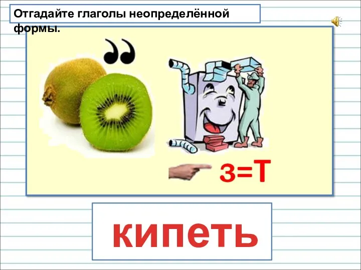 кипеть Отгадайте глаголы неопределённой формы.