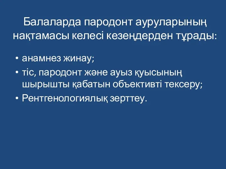 Балаларда пародонт ауруларының нақтамасы келесі кезеңдерден тұрады: анамнез жинау; тіс,