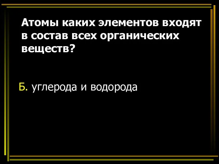 Атомы каких элементов входят в состав всех органических веществ? Б. углерода и водорода