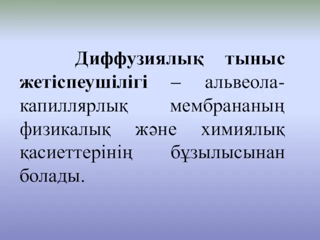 Диффузиялық тыныс жетіспеушілігі – альвеола-капиллярлық мембрананың физикалық және химиялық қасиеттерінің бұзылысынан болады.