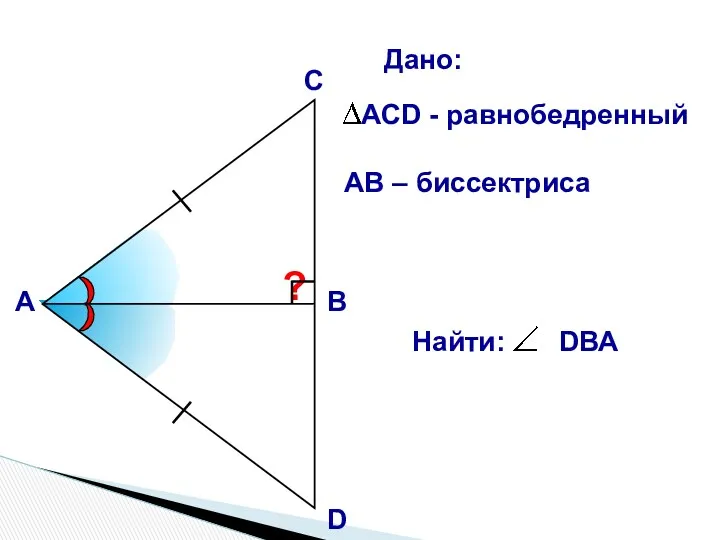 С А В D ? АВ – биссектриса Дано: