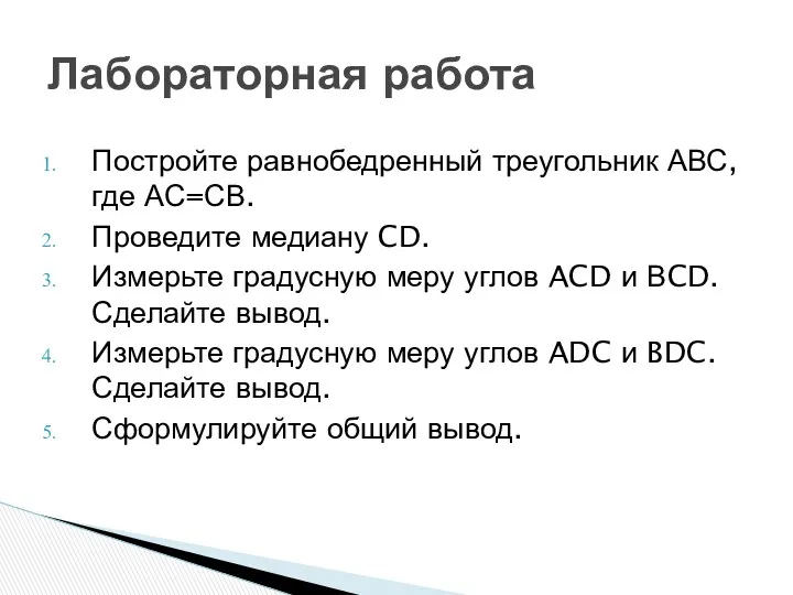 Постройте равнобедренный треугольник АВС, где АС=СВ. Проведите медиану CD. Измерьте