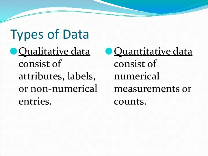 Types of Data Qualitative data consist of attributes, labels, or