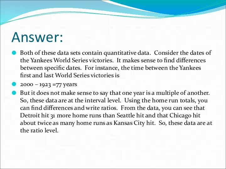 Answer: Both of these data sets contain quantitative data. Consider