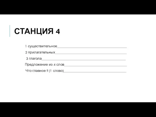 СТАНЦИЯ 4 1 существительное_______________________________________ 2 прилагательных________________________________________ 3 глагола_______________________________________________ Предложение из