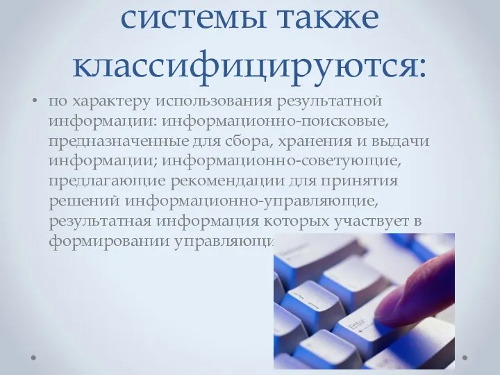 Информационные системы также классифицируются: по характеру использования результатной информации: информационно-поисковые,