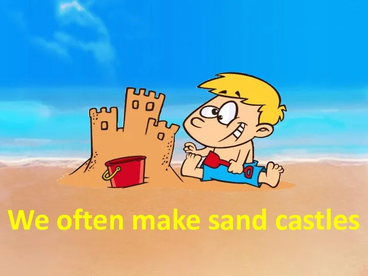 We often make sand castles