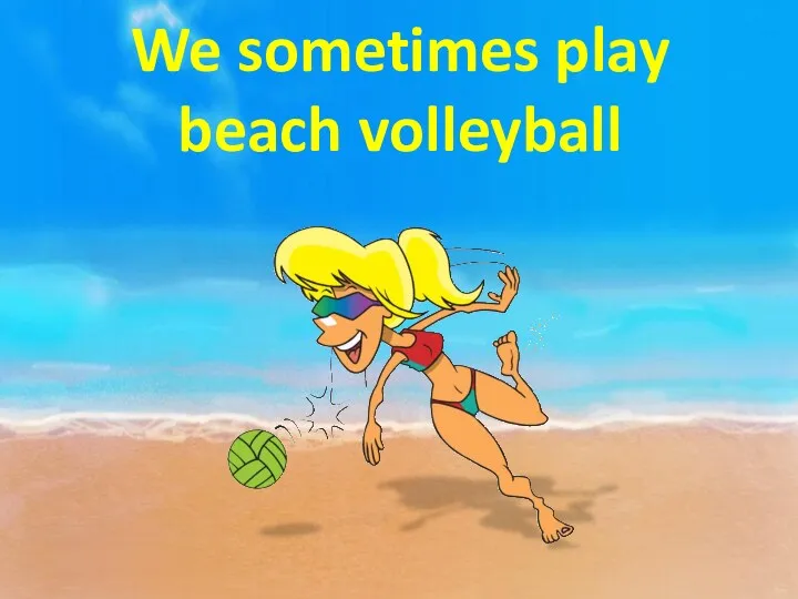 We sometimes play beach volleyball