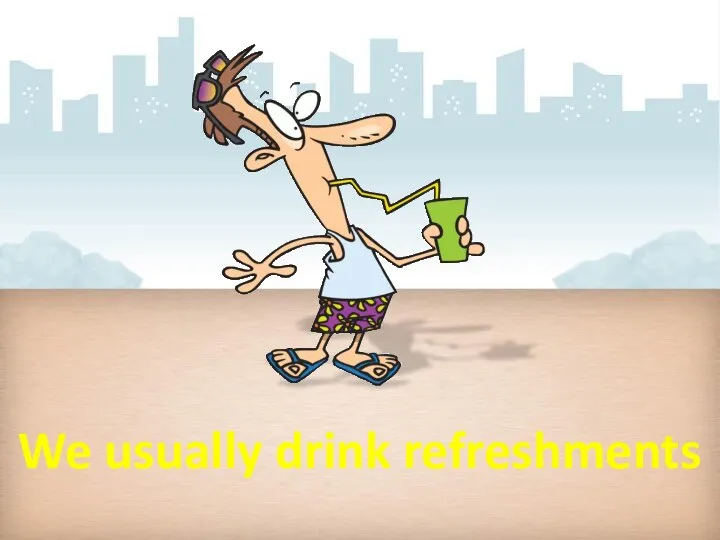 We usually drink refreshments