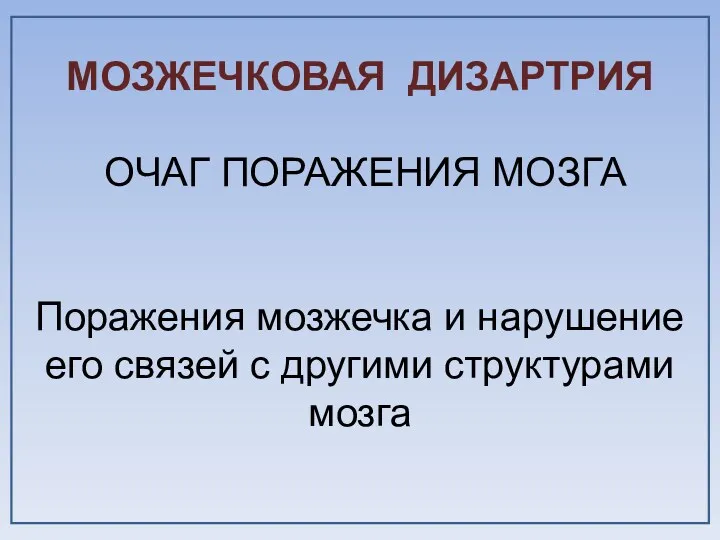 МОЗЖЕЧКОВАЯ ДИЗАРТРИЯ ОЧАГ ПОРАЖЕНИЯ МОЗГА Поражения мозжечка и нарушение его связей с другими структурами мозга