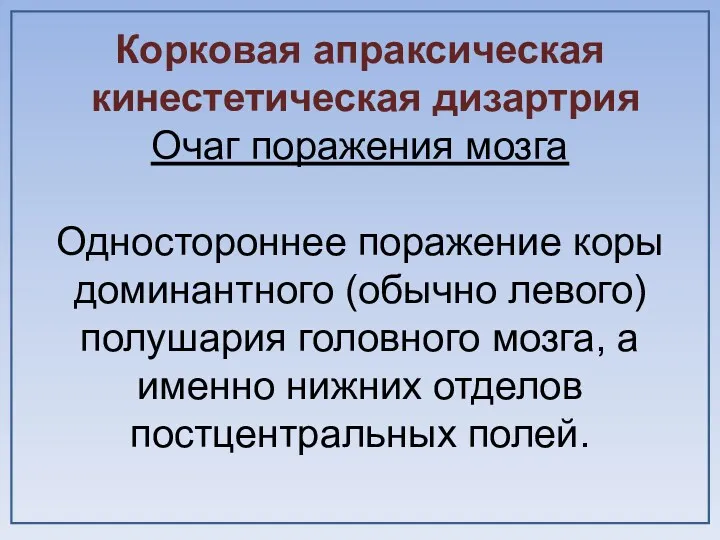 Корковая апраксическая кинестетическая дизартрия Очаг поражения мозга Одностороннее поражение коры доминантного (обычно левого)