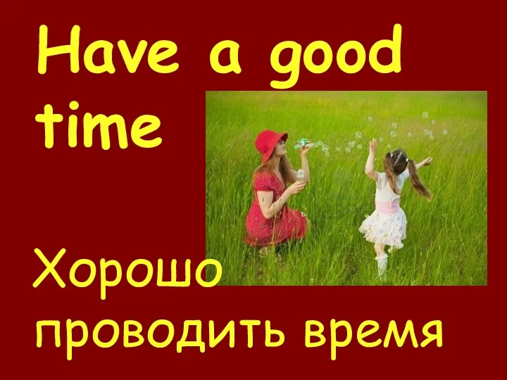 Have a good time Хорошо проводить время