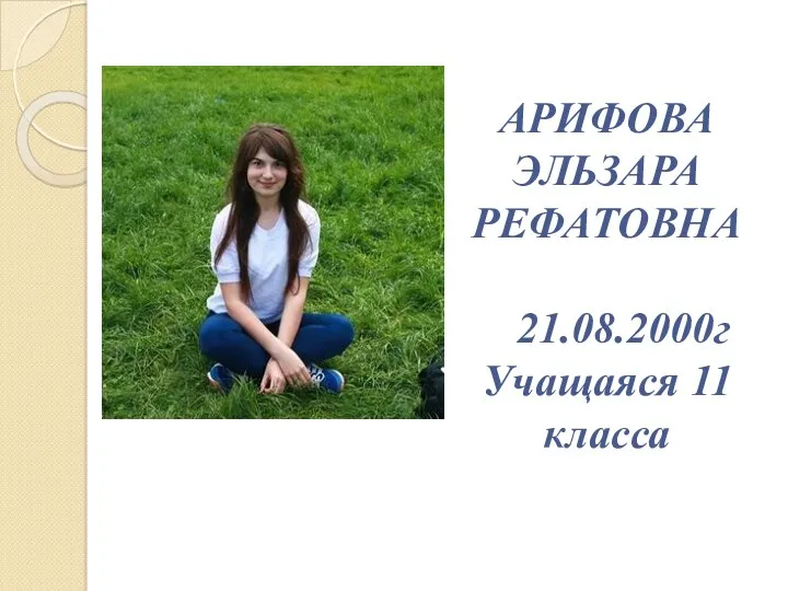 АРИФОВА ЭЛЬЗАРА РЕФАТОВНА 21.08.2000г Учащаяся 11 класса