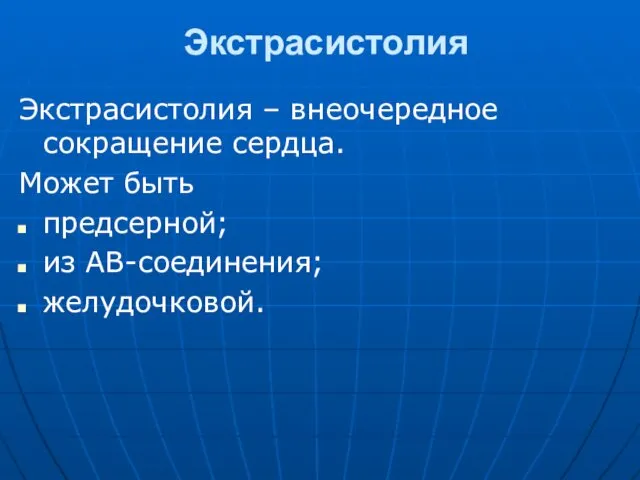 Экстрасистолия Экстрасистолия – внеочередное сокращение сердца. Может быть предсерной; из АВ-соединения; желудочковой.