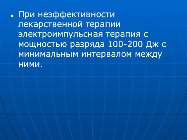 При неэффективности лекарственной терапии электроимпульсная терапия с мощностью разряда 100-200 Дж с минимальным интервалом между ними.