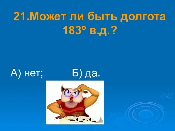 21.Может ли быть долгота 183º в.д.? А) нет; Б) да.