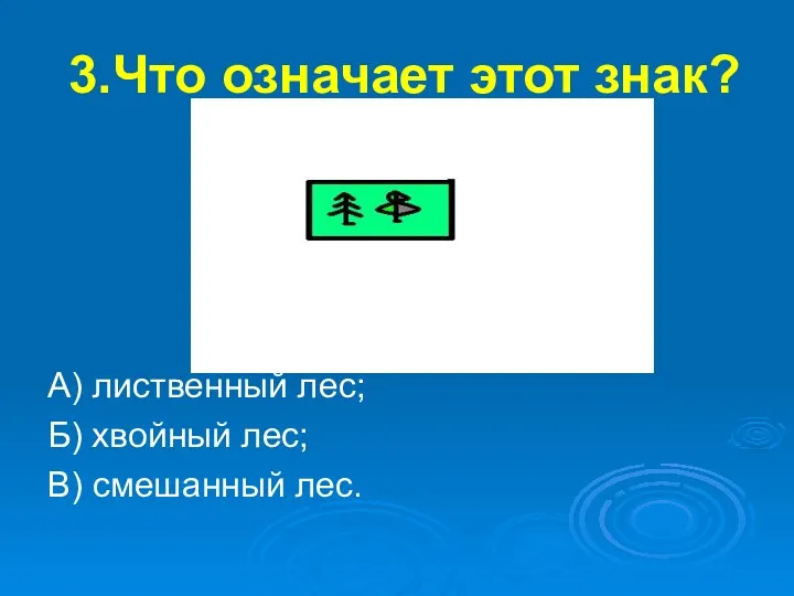 3.Что означает этот знак? А) лиственный лес; Б) хвойный лес; В) смешанный лес.