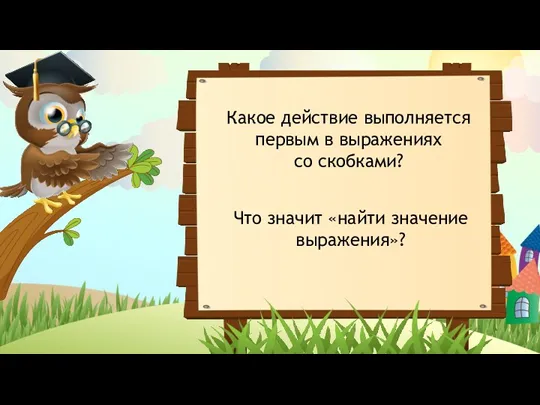 Какое действие выполняется первым в выражениях со скобками? Что значит «найти значение выражения»?