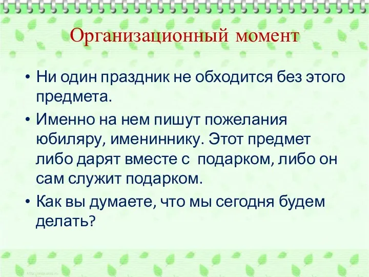 Организационный момент Ни один праздник не обходится без этого предмета. Именно на нем