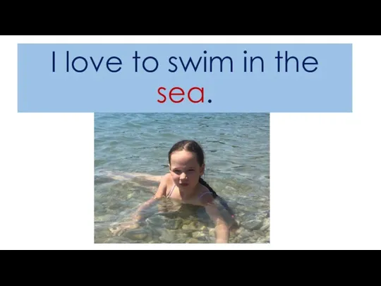 I love to swim in the sea.