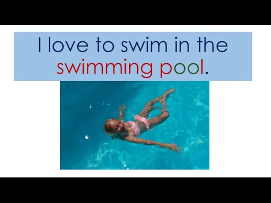 I love to swim in the swimming pool.