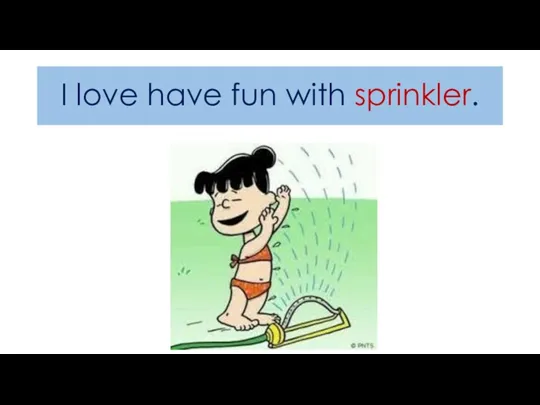 I love have fun with sprinkler.