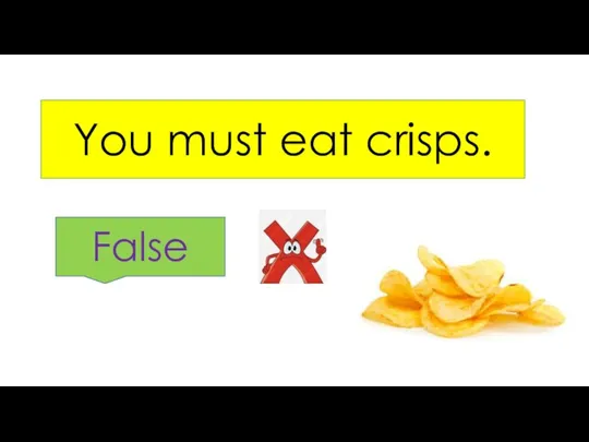 You must eat crisps. False